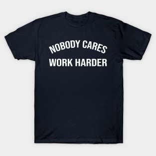 Nobody Cares Work Harder T-Shirt